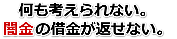 何も考えられない。闇金の借金が返せない。小松島市で無料相談を弁護士や司法書士にしてヤミ金解決